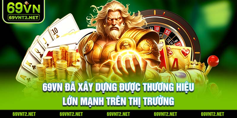 69VN đã xây dựng được thương hiệu lớn mạnh trên thị trường