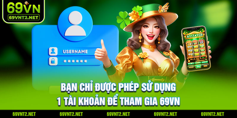 Bạn chỉ được phép sử dụng 1 tài khoản để tham gia 69VN