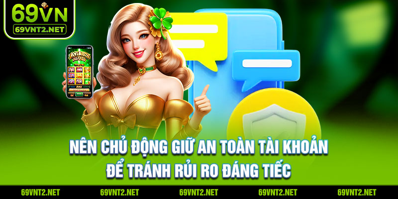 Nên chủ động giữ an toàn tài khoản để tránh rủi ro đáng tiếc 