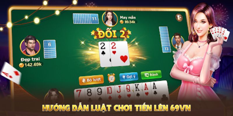 Hướng dẫn luật chơi tiến lên 69VN dễ nắm bắt và thú vị