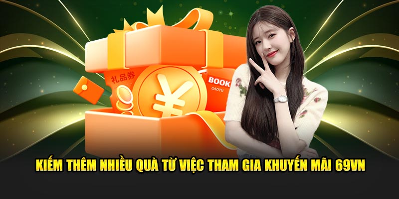 Kiếm thêm nhiều quà từ việc tham gia khuyến mãi 69VN