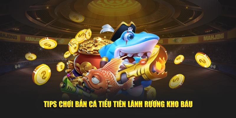 tips-choi-ban-ca-tieu-tien-lanh-ruong-kho-bau